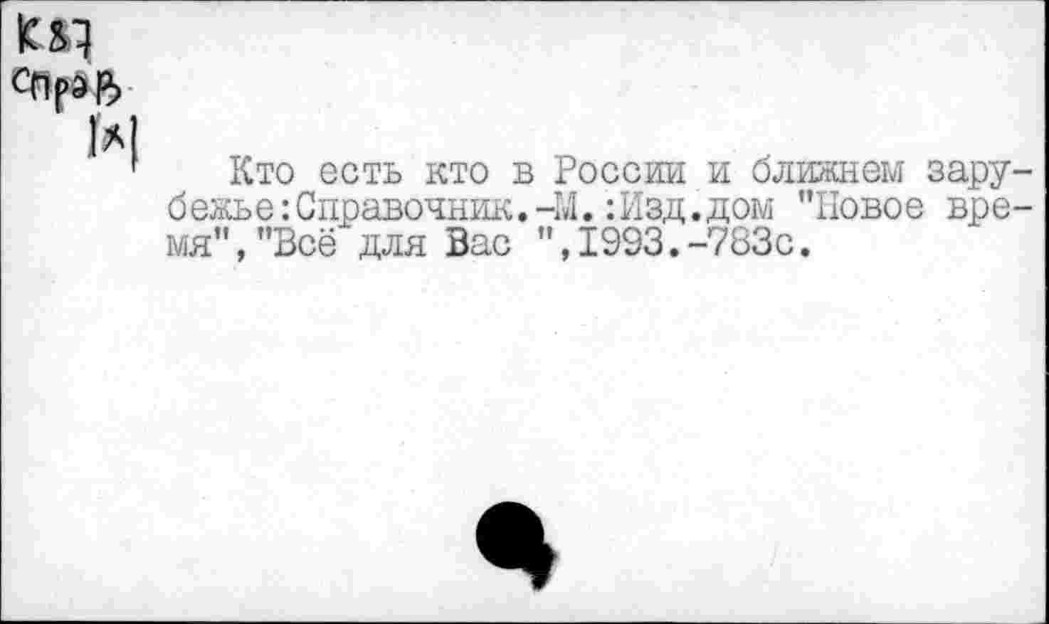 ﻿
Кто есть кто в России и ближнем зарубежье Справочник.-14. :Изд.дом "Новое время", "Всё для Вас ",1993.-783с.